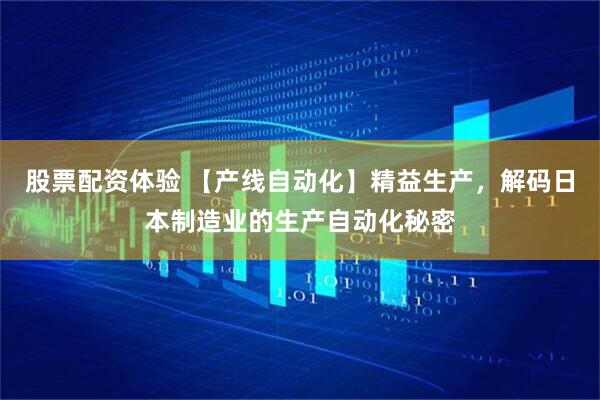 股票配資體驗(yàn) 【產(chǎn)線自動(dòng)化】精益生產(chǎn)，解碼日本制造業(yè)的生產(chǎn)自動(dòng)化秘密
